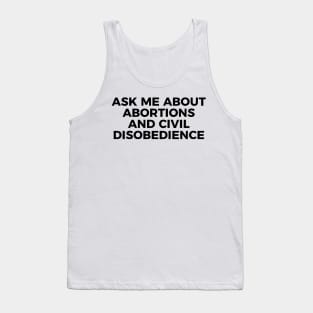 Ask Me About Abortions And Civil Disobedience Tank Top